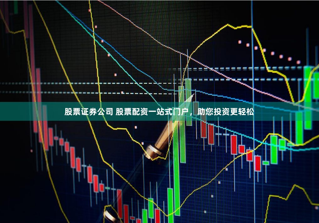 股票證券公司 股票配資一站式門戶，助您投資更輕松